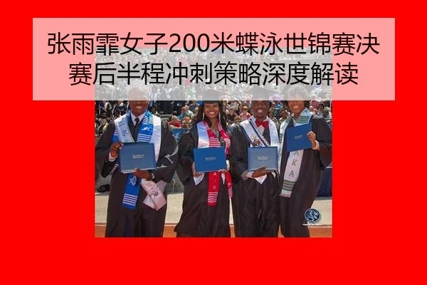 张雨霏女子200米蝶泳世锦赛决赛后半程冲刺策略深度解读